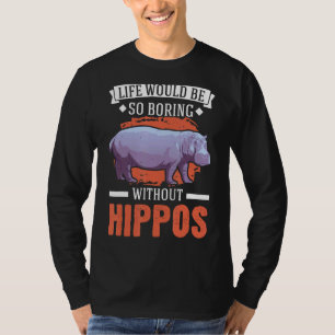 Het leven zou zo saai zijn zonder nijlpaarden 3 t-shirt