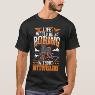 Het leven zou zo saai zijn zonder Rottweilers T-shirt