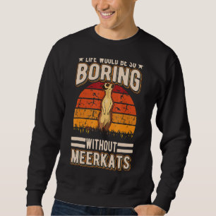 Het leven zou zo vervelend zijn zonder meerkats trui
