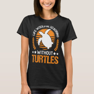 Het leven zou zo vervelend zijn zonder schildpadde t-shirt