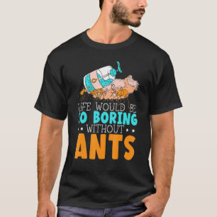 Het leven zou zo vleiend zijn zonder de ants-insek t-shirt