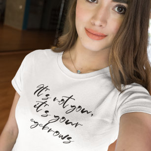 Het ligt niet aan jou, maar aan je wenkbrauwen t-shirt