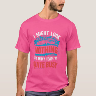 Het lijkt alsof ik niets doe, maar in mijn hoofd b t-shirt