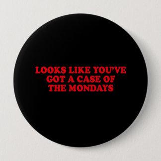 HET LIJKT EROP DAT JE EEN HOESJE MAANDAGEN HEBT. RONDE BUTTON 4,0 CM