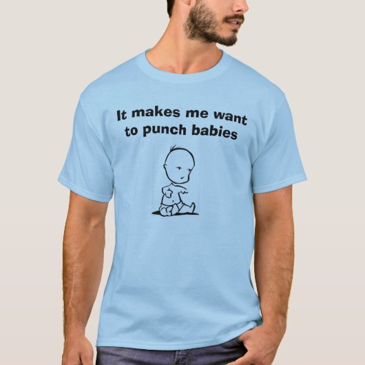 Het maakt dat ik baby's wil straffen t-shirt (Voorkant)
