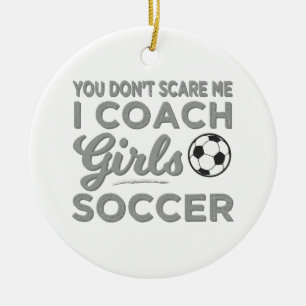 Het maakt me niet uit dat ik coach Girls Soccer be Keramisch Ornament