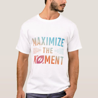 Het moment maximaliseren t-shirt
