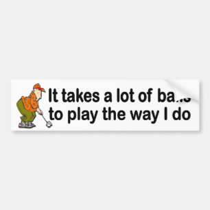Het neemt veel ballen om te spelen zoals ik grappi bumpersticker