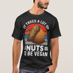 Het neemt veel Nuts in beslag om Vegan Vegan Food T-shirt