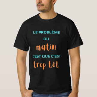 Het ochtendprobleem is dat het te vroeg is. t-shirt
