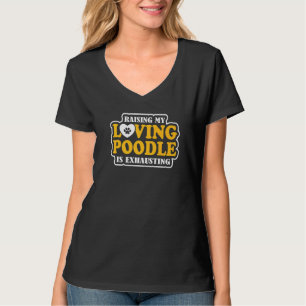 Het opvoeden van mijn liefdevolle poedel is uitput t-shirt
