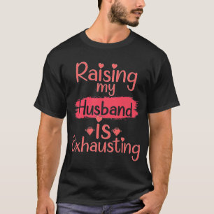 Het opvoeden van mijn man is een uitputtend citaat t-shirt