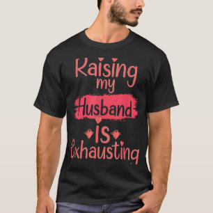 Het opvoeden van mijn man is een uitputtend citaat t-shirt