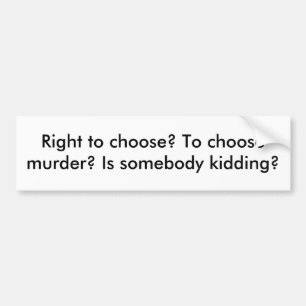 Het recht om te kiezen? Om moord te kiezen? Is iem Bumpersticker