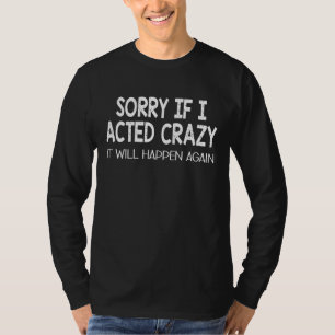 Het spijt me dat als ik gek ben het weer zal gebeu t-shirt
