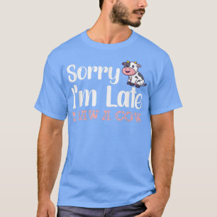 Het spijt me dat ik laat ben, ik heb een koe gezie t-shirt