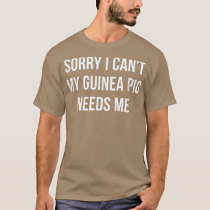 Het spijt me dat ik mijn Guinee-Varken niet nodig T-shirt