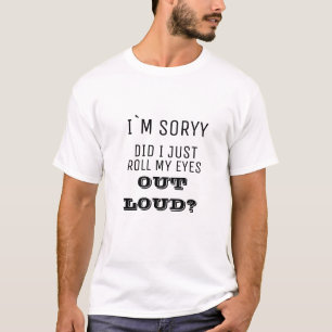 Het spijt me dat ik mijn ogen gewoon heb uitgelijn t-shirt