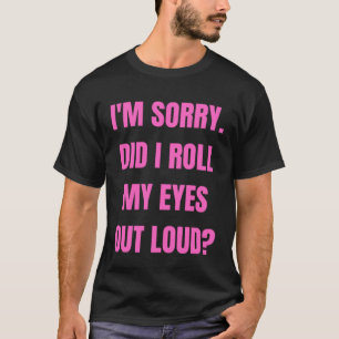 Het spijt me dat ik mijn ogen hard sarcastisch heb t-shirt