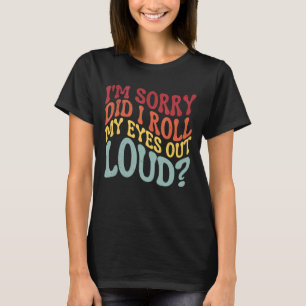 Het spijt me dat ik mijn ogen hardop heb laten uit t-shirt