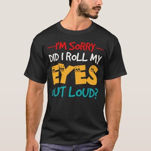 Het spijt me dat ik mijn ogen luid heb gemaakt t-shirt (Voorkant)
