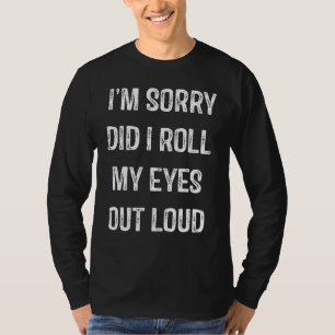 Het spijt me dat ik mijn ogen luid heb gemaakt t-shirt