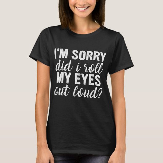 Het spijt me dat ik mijn ogen luid heb gemaakt t-shirt (Voorkant)