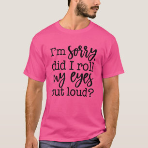 Het spijt me dat ik mijn ogen uit luid Sarcastisch T-shirt