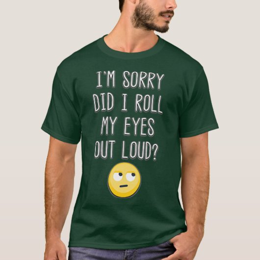 Het spijt me dat ik mijn ogen uitrolde luid Funny  T-shirt (Voorkant)