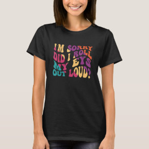 Het spijt me dat ik mijn ogen uitrolde luid Sarcas T-shirt