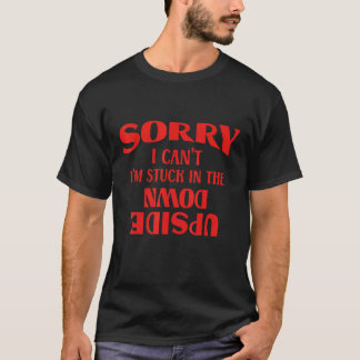 Het spijt me dat ik niet in de ondersteboven kan z t-shirt