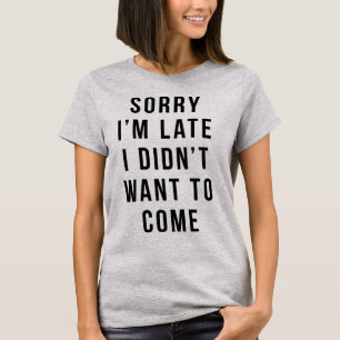 Het spijt me dat ik te laat ben dat ik niet wilde t-shirt