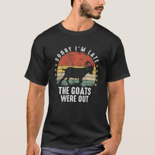 Het spijt me dat ik te laat ben. De geiten waren u T-shirt
