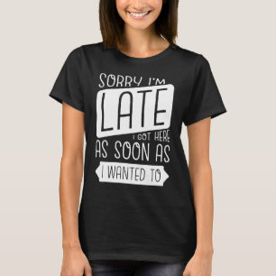 Het spijt me dat ik te laat ben, ik ben hier zo ga t-shirt