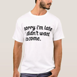 Het spijt me dat ik te laat ben, maar ik wilde nie t-shirt