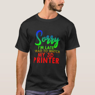 Het spijt me dat ik te laat was om mijn 3d Printer T-shirt