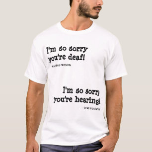 Het spijt me dat je doof bent / T-Shirt hoort