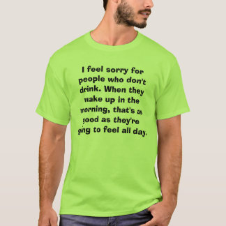 Het spijt me voor mensen die niet drinken. Wanneer T-shirt