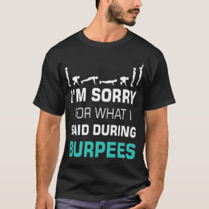 Het spijt me voor wat ik zei tijdens Burpees T-shirt
