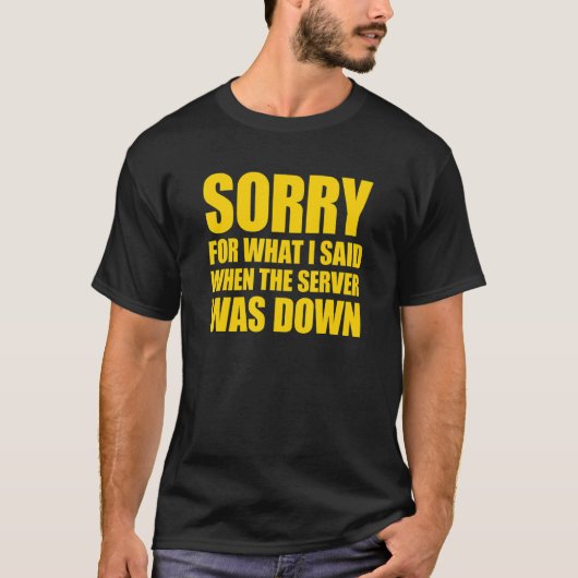 Het spijt me voor wat ik zei toen de server neer w t-shirt (Voorkant)