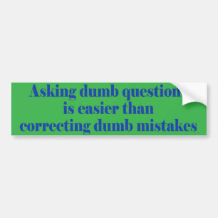 Het stellen van domme vragen is gemakkelijker bumpersticker