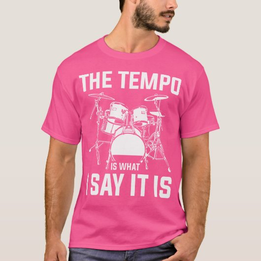 Het tempo is wat ik zeg dat het drums zijn t-shirt (Voorkant)