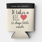 Het vergt een groot hart Leraar Waardering Custom Blikjeskoeler (Voorkant)