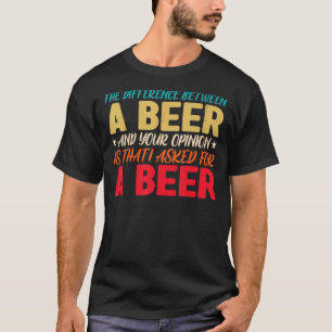 Het verschil tussen een bier en je mening is t-shirt