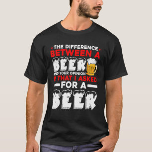 Het verschil tussen een bier en je mening is t-shirt