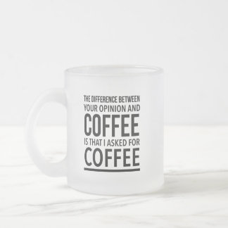 Het verschil tussen jouw mening en koffie is matglas koffiemok