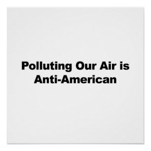 Het vervuilen van onze lucht is anti-Amerikaans Perfect Poster