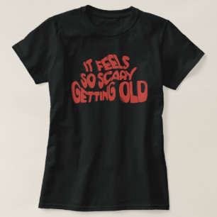 Het voelt zo eng om oud te worden t-shirt