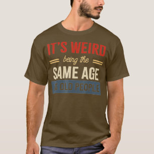 Het vreemde is dezelfde leeftijd als oude mensen d t-shirt