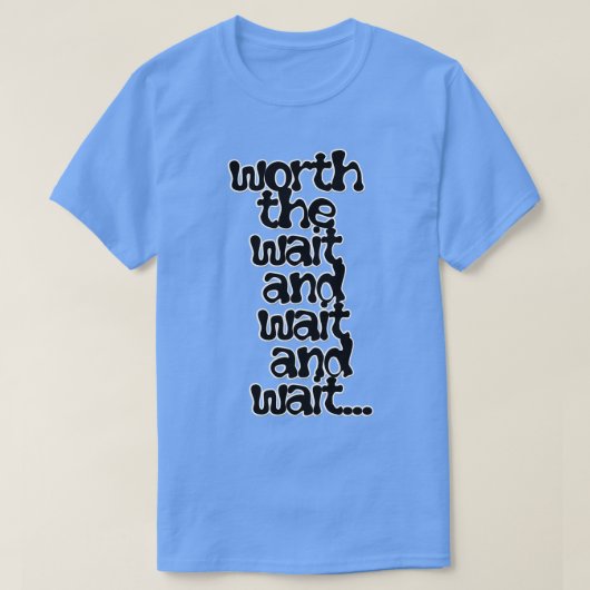 Het wachten waard en wachten en wachten t-shirt (Design voorkant)